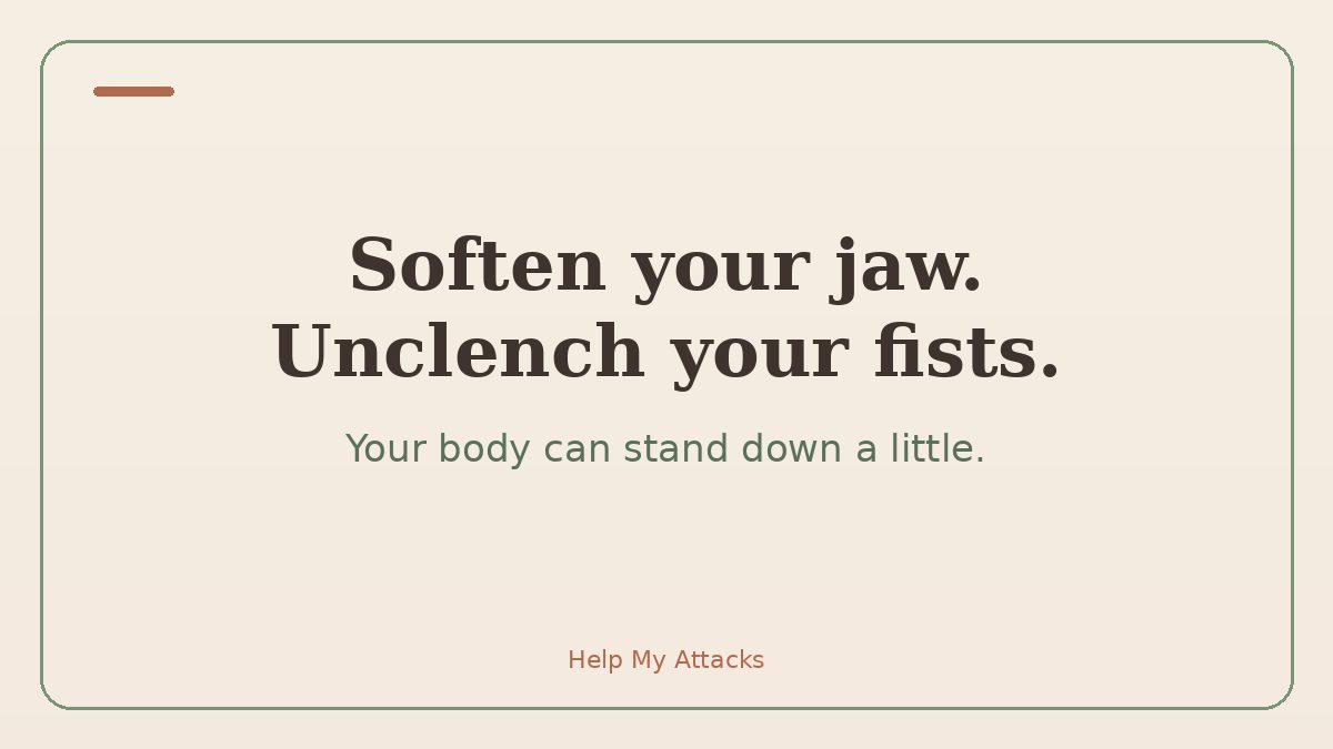 Calm reminder to soften your jaw and unclench your fists during a panic attack