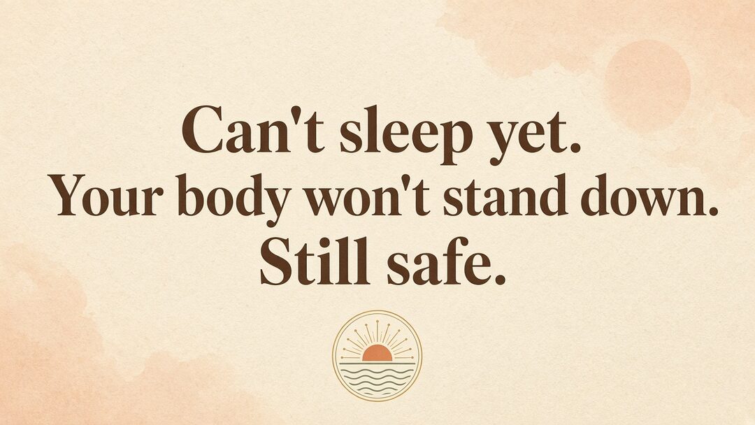 Can't sleep yet. Your body won't stand down. Still safe.