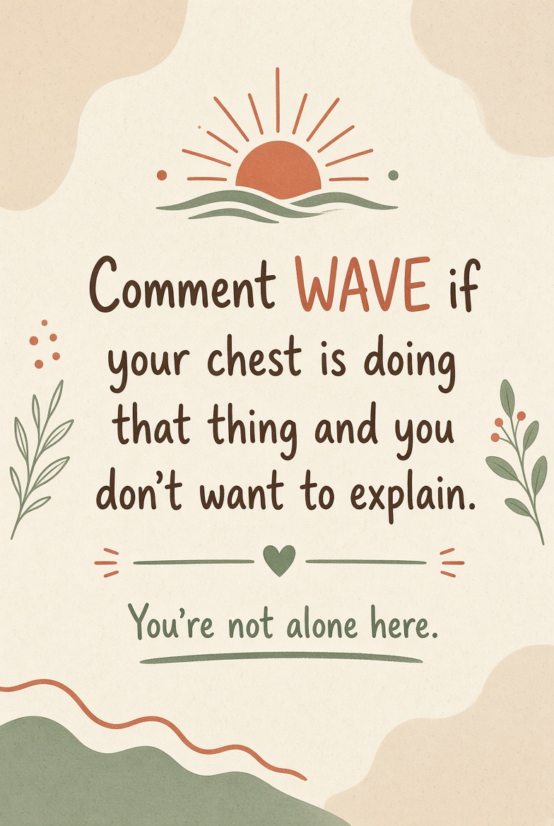 Comment WAVE if your chest is doing that thing.