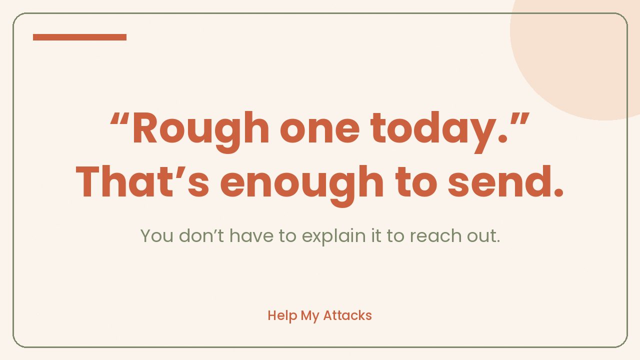 “Rough one today.” That’s enough to send. You don’t have to explain it to reach out.